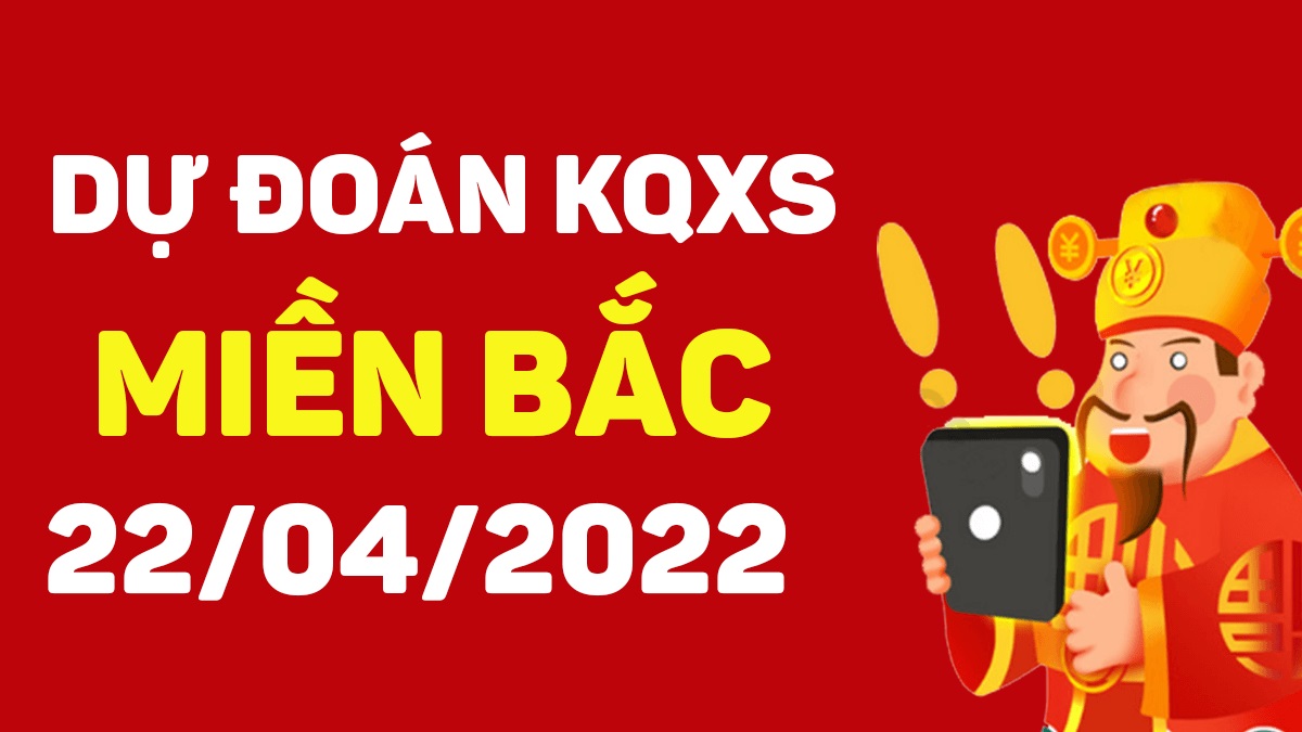 Dự đoán xổ số miền Bắc 22-4-2022 thứ 6 – Dự đoán XSHP hôm nay