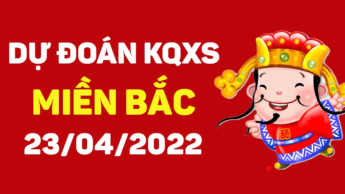 Dự đoán xổ số miền Bắc 23-4-2022 thứ 7 – Dự đoán XSND hôm nay