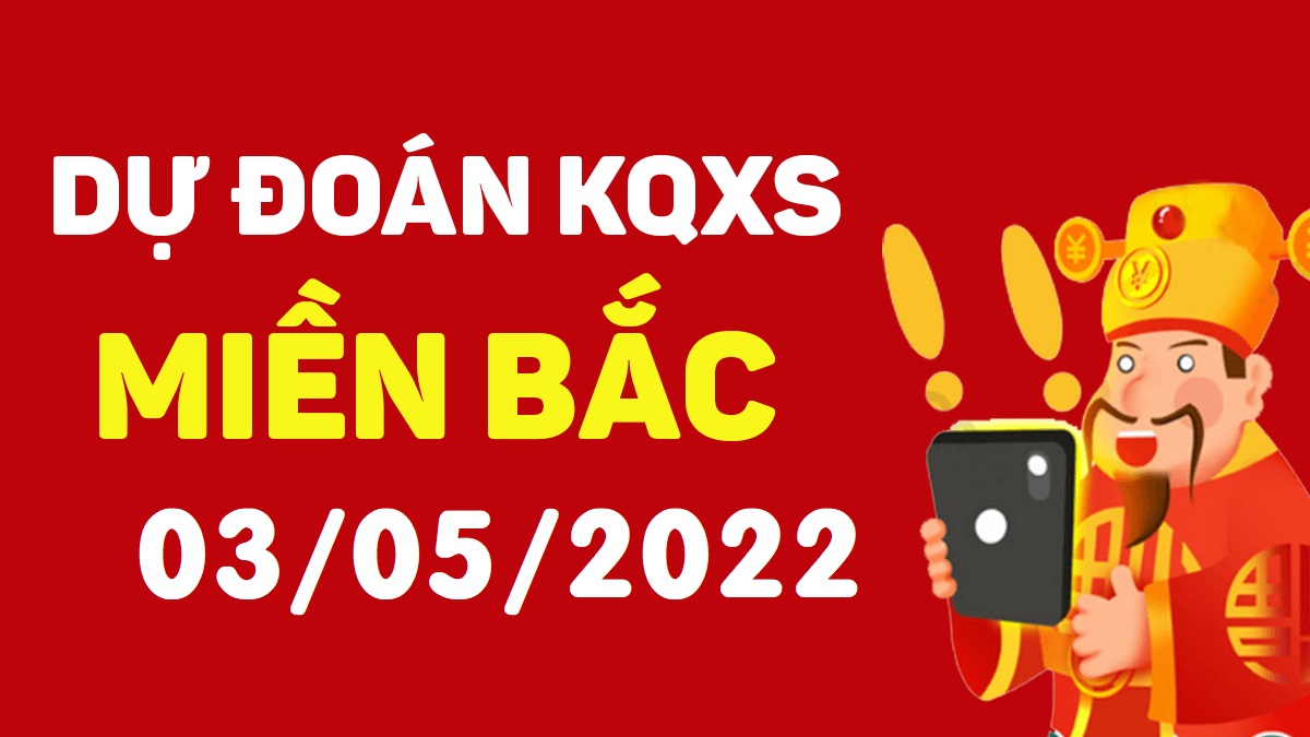 Dự đoán xổ số miền Bắc 3-5-2022 thứ 3 – Dự đoán XSQN hôm nay