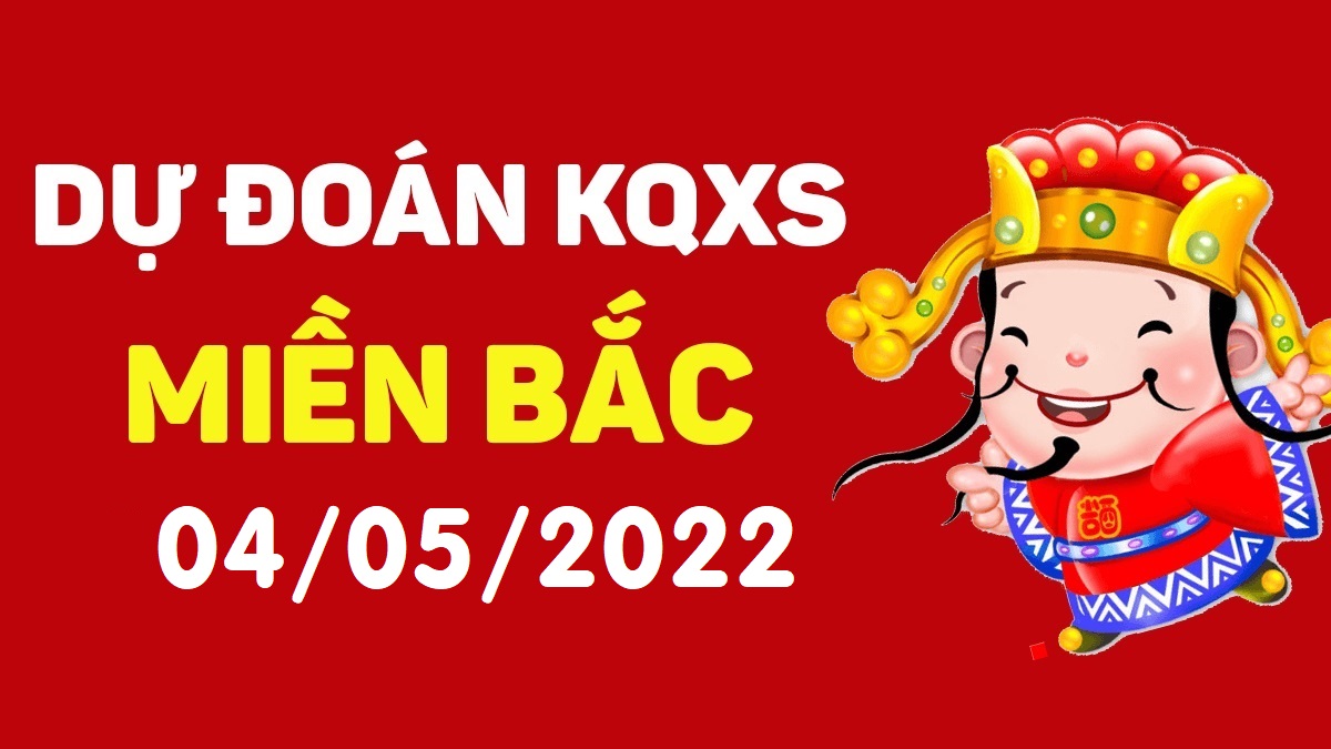 Dự đoán xổ số miền Bắc 4-5-2022 thứ 4 – Dự đoán XSBN hôm nay