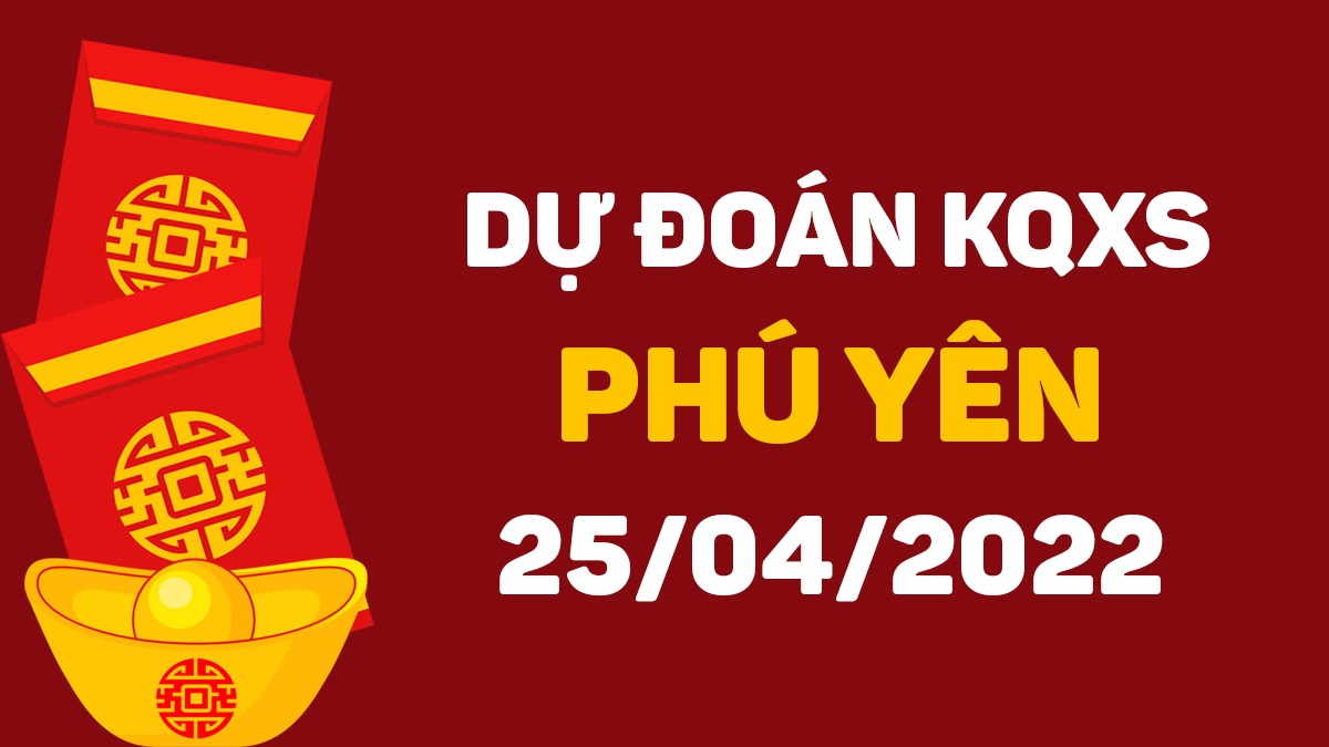 Dự đoán xổ số Phú Yên 25-4-2022 thứ 2 – Dự đoán XSPY hôm nay