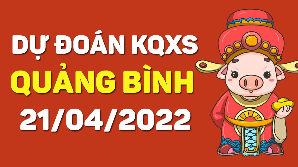 Dự đoán xổ số Quảng Bình 21-4-2022 thứ 5 – Dự đoán XSQB hôm nay