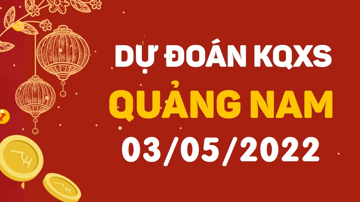 Dự đoán xổ số Quảng Nam 3-5-2022 thứ 3 – Dự đoán XSQNa hôm nay