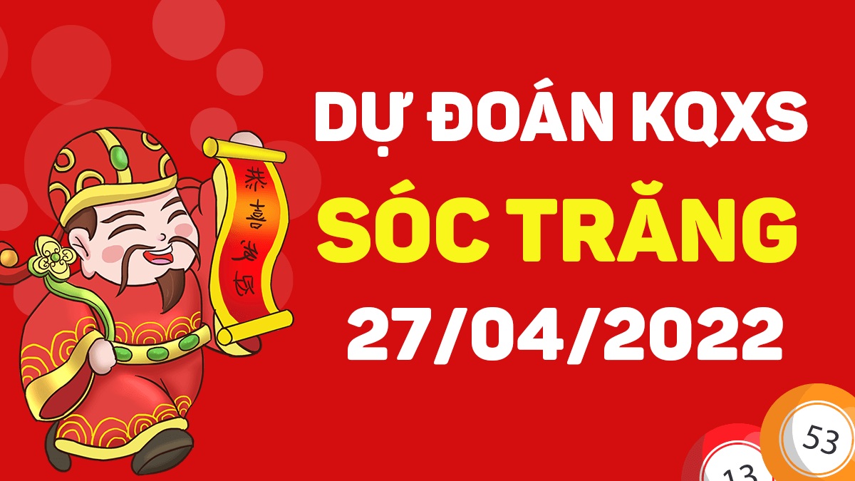 Dự đoán xổ số Sóc Trăng 27-4-2022 thứ 4 – Dự đoán XSST hôm nay