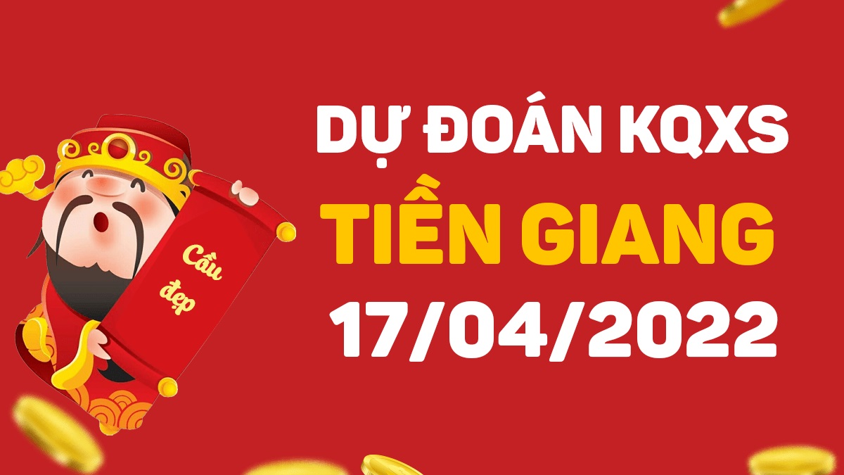 Dự đoán xổ số Tiền Giang 17-4-2022 chủ nhật – Dự đoán XSTG hôm nay