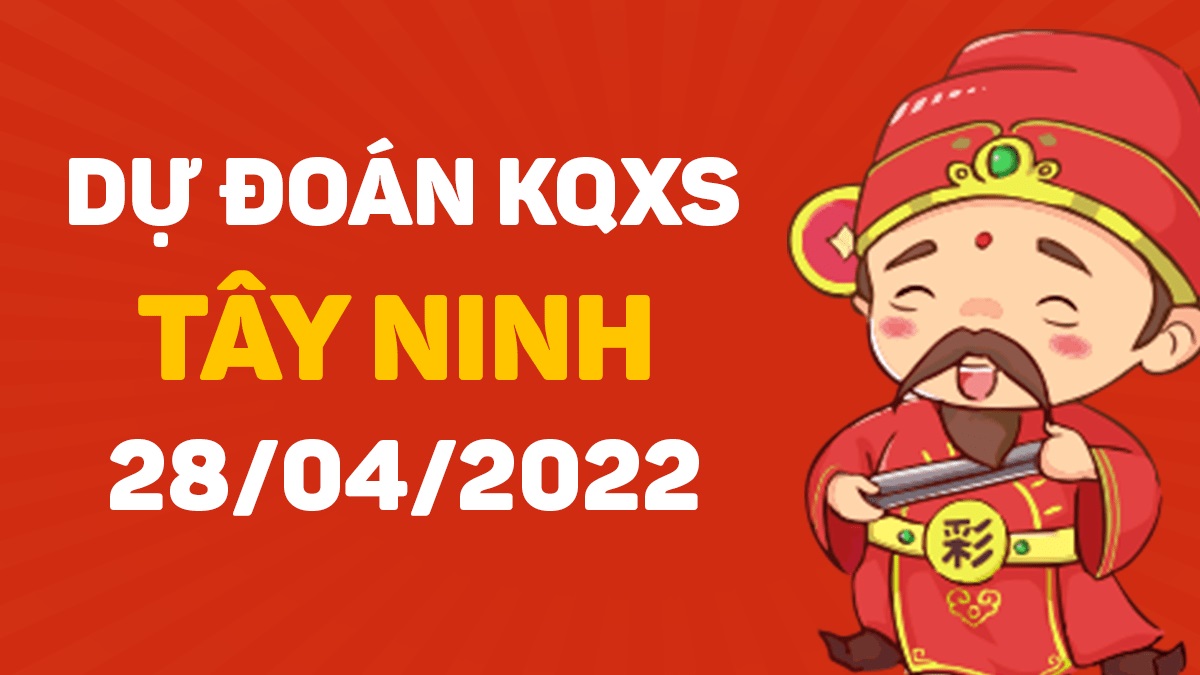 Dự đoán xổ số Tây Ninh 28-4-2022 thứ 5 – Dự đoán XSTN hôm nay