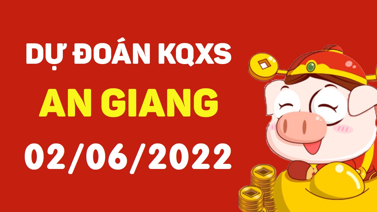 Dự đoán xổ số An Giang 2-6-2022 thứ 5 – Dự đoán XSAG hôm nay