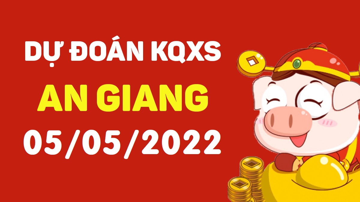 Dự đoán xổ số An Giang 5-5-2022 thứ 5 – Dự đoán XSAG hôm nay