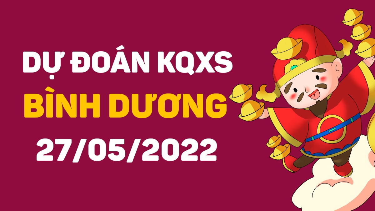 Dự đoán xổ số Bình Dương 27-5-2022 thứ 6 – Dự đoán XSBD hôm nay