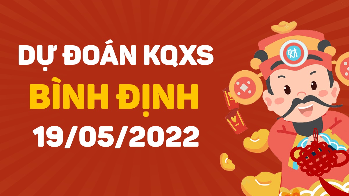 Dự đoán xổ số Bình Định 19-5-2022 thứ 5 – Dự đoán XSDBi hôm nay