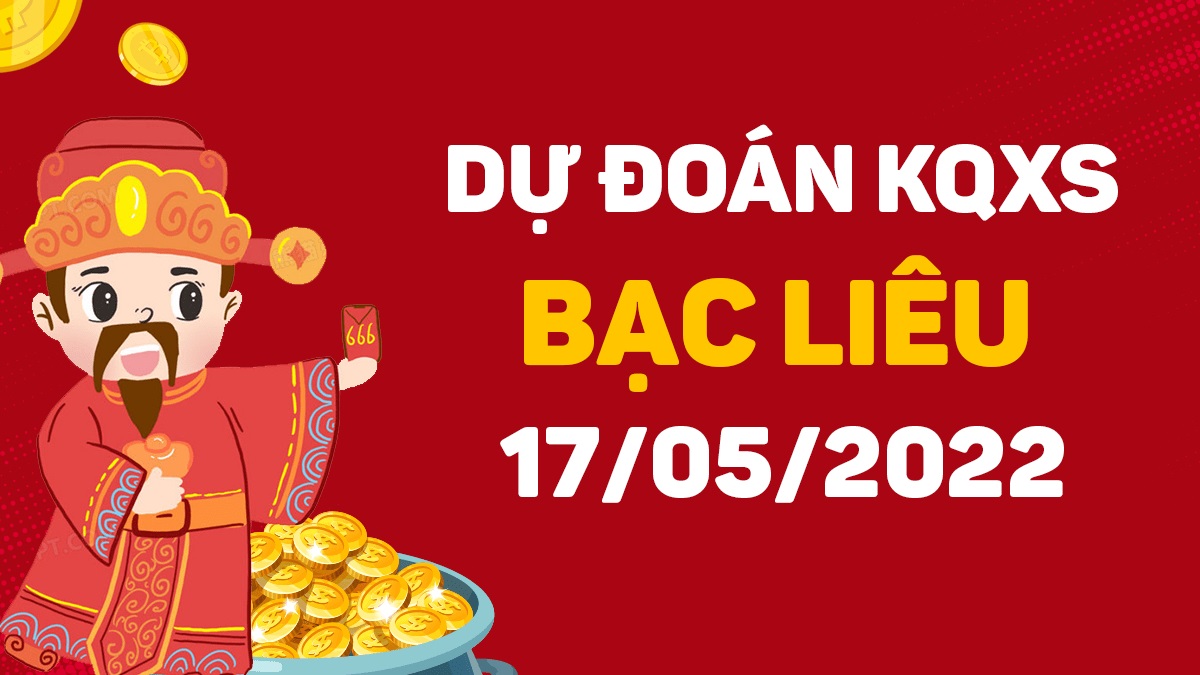 Dự đoán xổ số Bạc Liêu 17-5-2022 thứ 3 – Dự đoán XSBL hôm nay