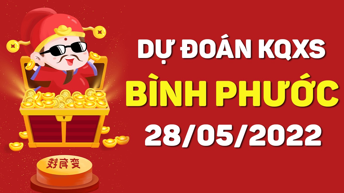 Dự đoán xổ số Bình Phước 28-5-2022 thứ 7 – Dự đoán XSBP hôm nay