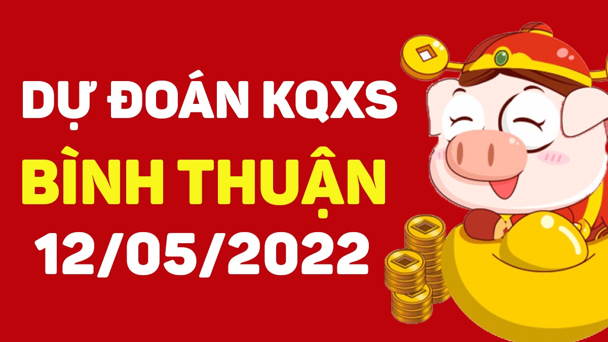 Dự đoán xổ số Bình Thuận 12-5-2022 thứ 5 – Dự đoán XSBTh hôm nay