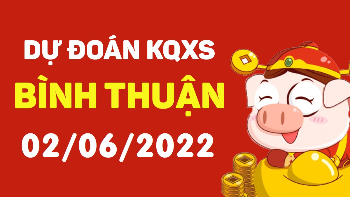 Dự đoán xổ số Bình Thuận 2-6-2022 thứ 5 – Dự đoán XSBTh hôm nay