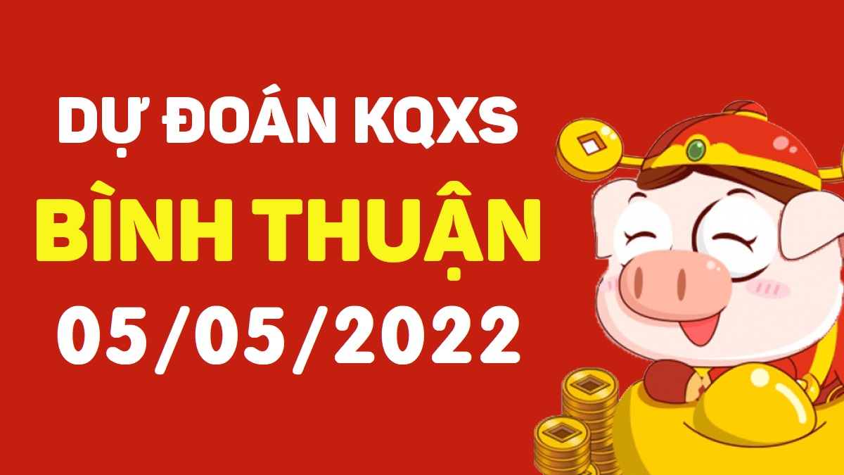 Dự đoán xổ số Bình Thuận 5-5-2022 thứ 5 – Dự đoán XSBTh hôm nay