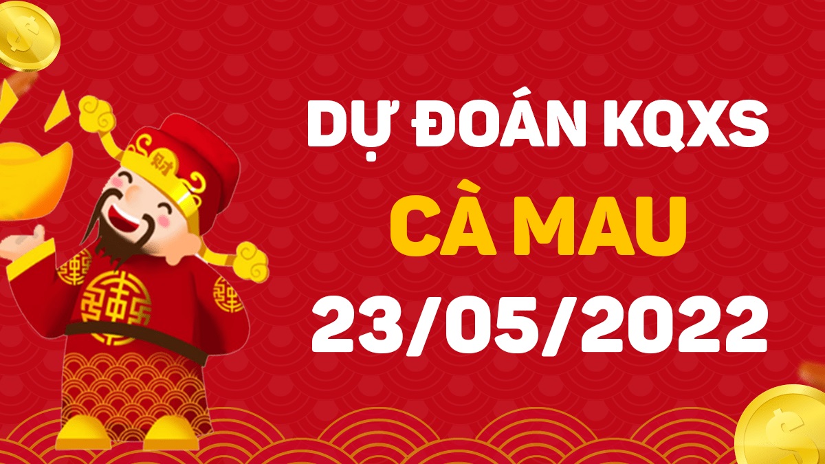 Dự đoán xổ số Cà Mau 23-5-2022 thứ 2 – Dự đoán XSCM hôm nay