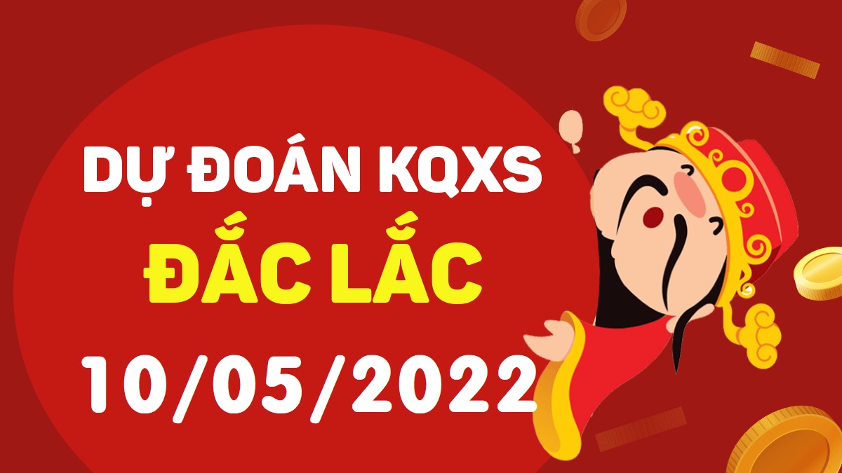 Dự đoán xổ số Đắk Lắk 10-5-2022 thứ 3 – Dự đoán XSDLk hôm nay