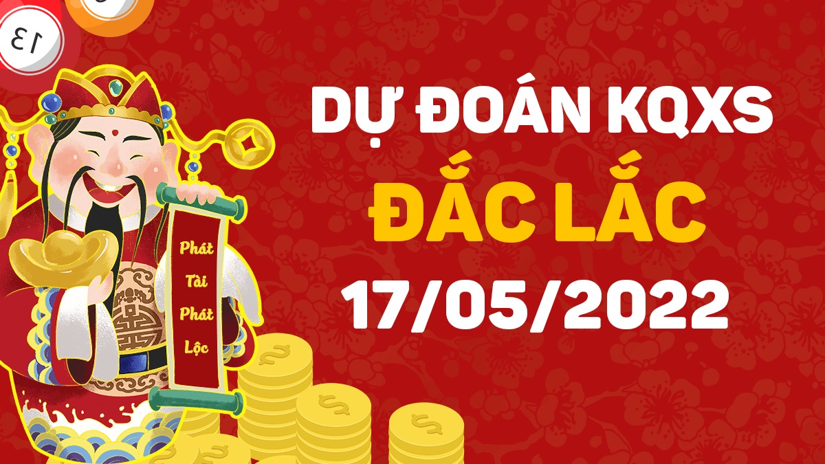 Dự đoán xổ số Đắk Lắk 17-5-2022 thứ 3 – Dự đoán XSDLk hôm nay