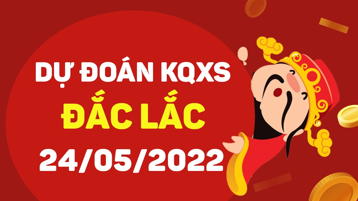 Dự đoán xổ số Đắk Lắk 24-5-2022 thứ 3 – Dự đoán XSDLk hôm nay