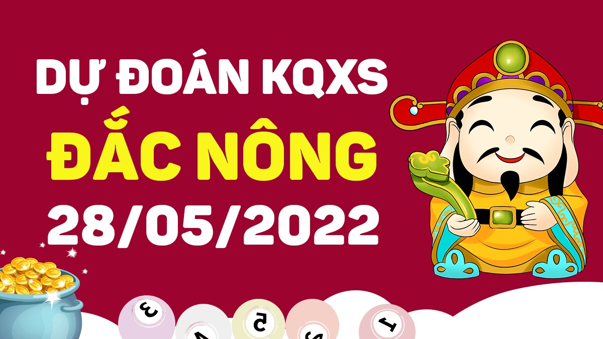 Dự đoán xổ số Đắk Nông 28-5-2022 thứ 7 – Dự đoán XSDNo hôm nay