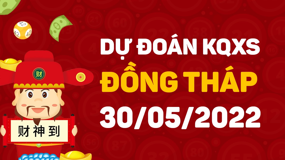 Dự đoán xổ số Đồng Tháp 30-5-2022 thứ 2 – Dự đoán XSDT hôm nay