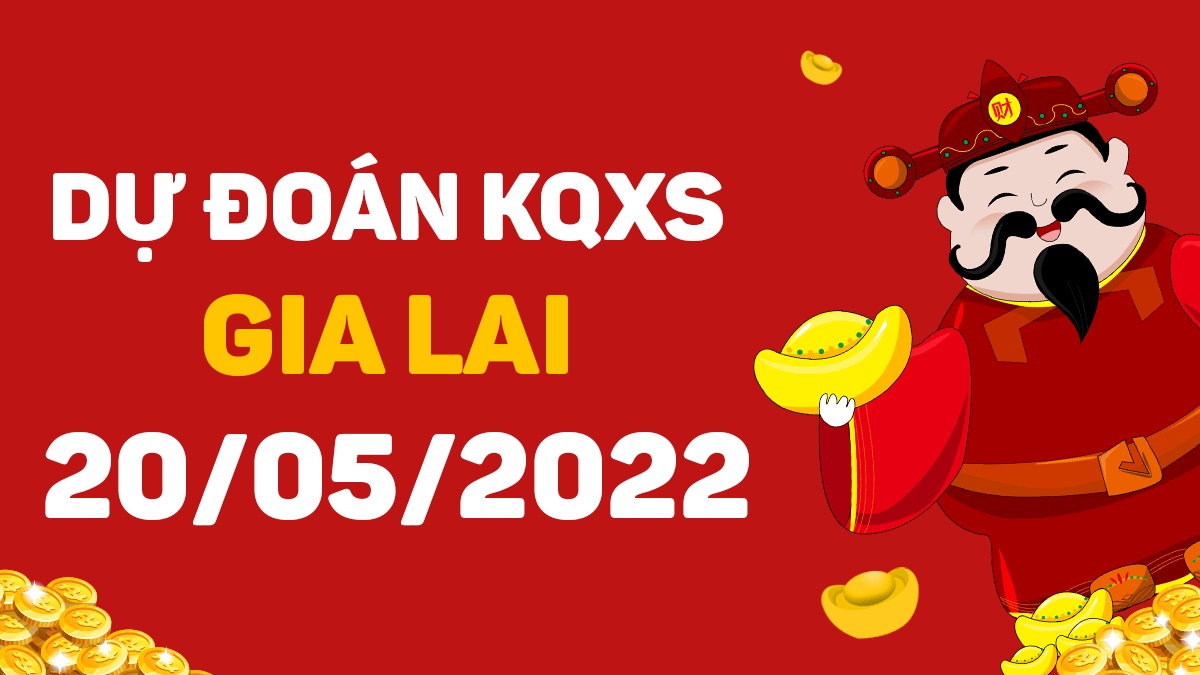 Dự đoán xổ số Gia Lai 20-5-2022 thứ 6 – Dự đoán XSGL hôm nay