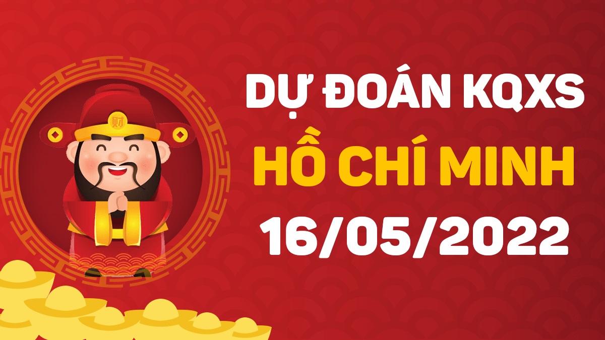 Dự đoán xổ số Hồ Chí Minh 16-5-2022 thứ 2 – Dự đoán XSHCM hôm nay