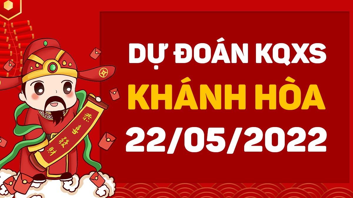 Dự đoán xổ số Khánh Hòa 22-5-2022 chủ nhật – Dự đoán XSKH hôm nay