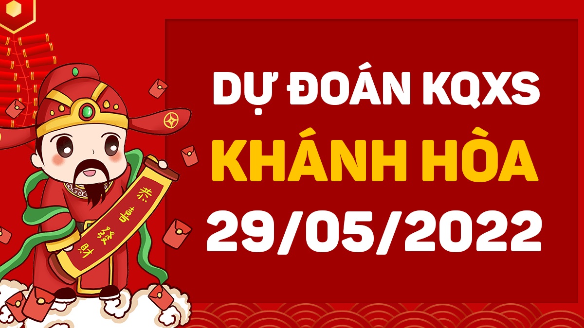 Dự đoán xổ số Khánh Hòa 29-5-2022 chủ nhật – Dự đoán XSKH hôm nay