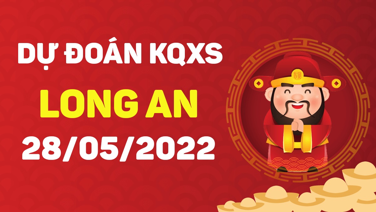 Dự đoán xổ số Long An 28-5-2022 thứ 7 – Dự đoán XSLA hôm nay