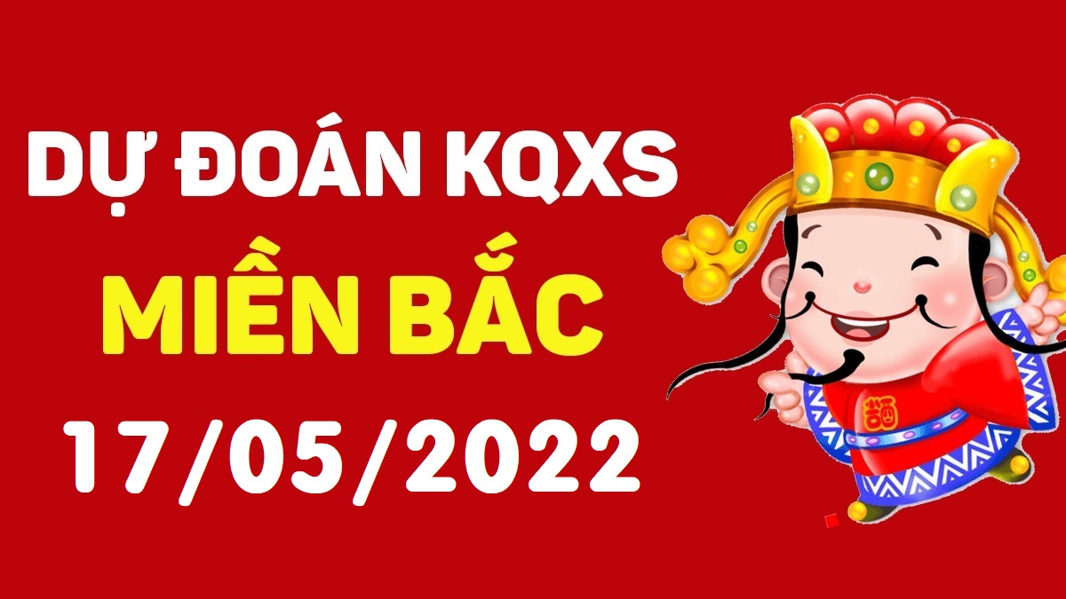 Dự đoán xổ số miền Bắc 17-5-2022 thứ 3 – Dự đoán XSQN hôm nay