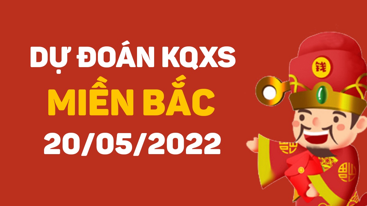 Dự đoán xổ số miền Bắc 20-5-2022 thứ 6 – Dự đoán XSHP hôm nay