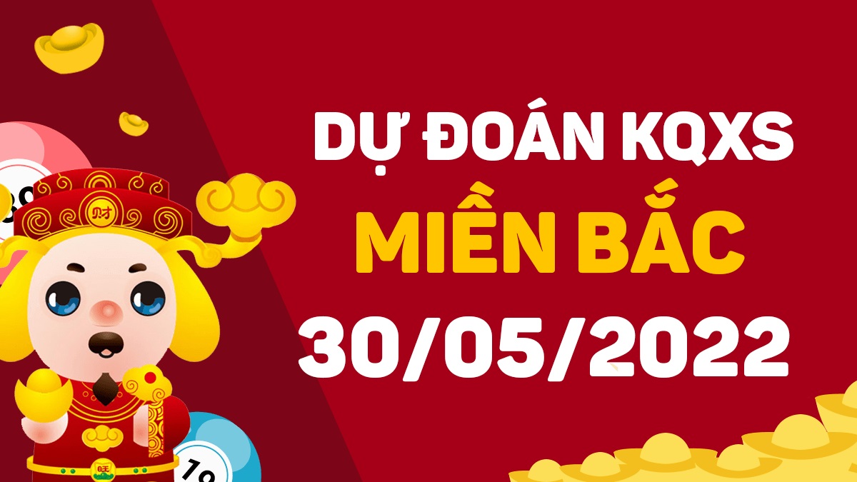 Dự đoán xổ số miền Bắc 30-5-2022 thứ 2 – Dự đoán XSTD hôm nay