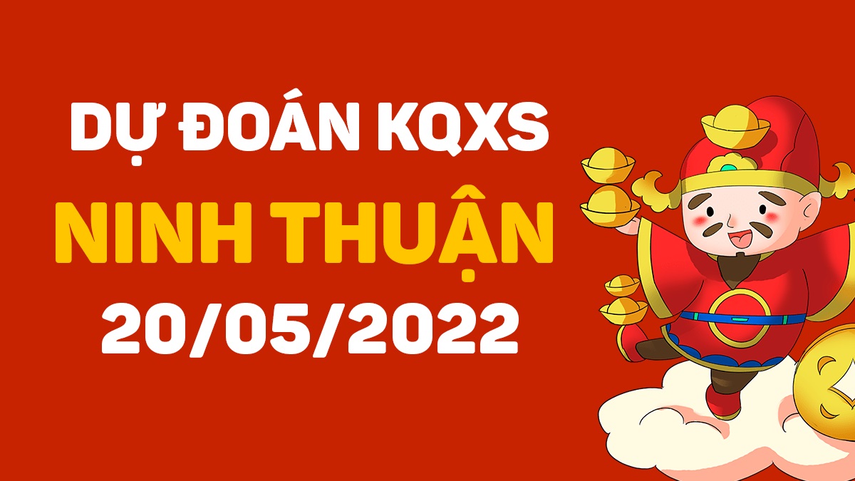 Dự đoán xổ số Ninh Thuận 20-5-2022 thứ 6 – Dự đoán XSNT hôm nay