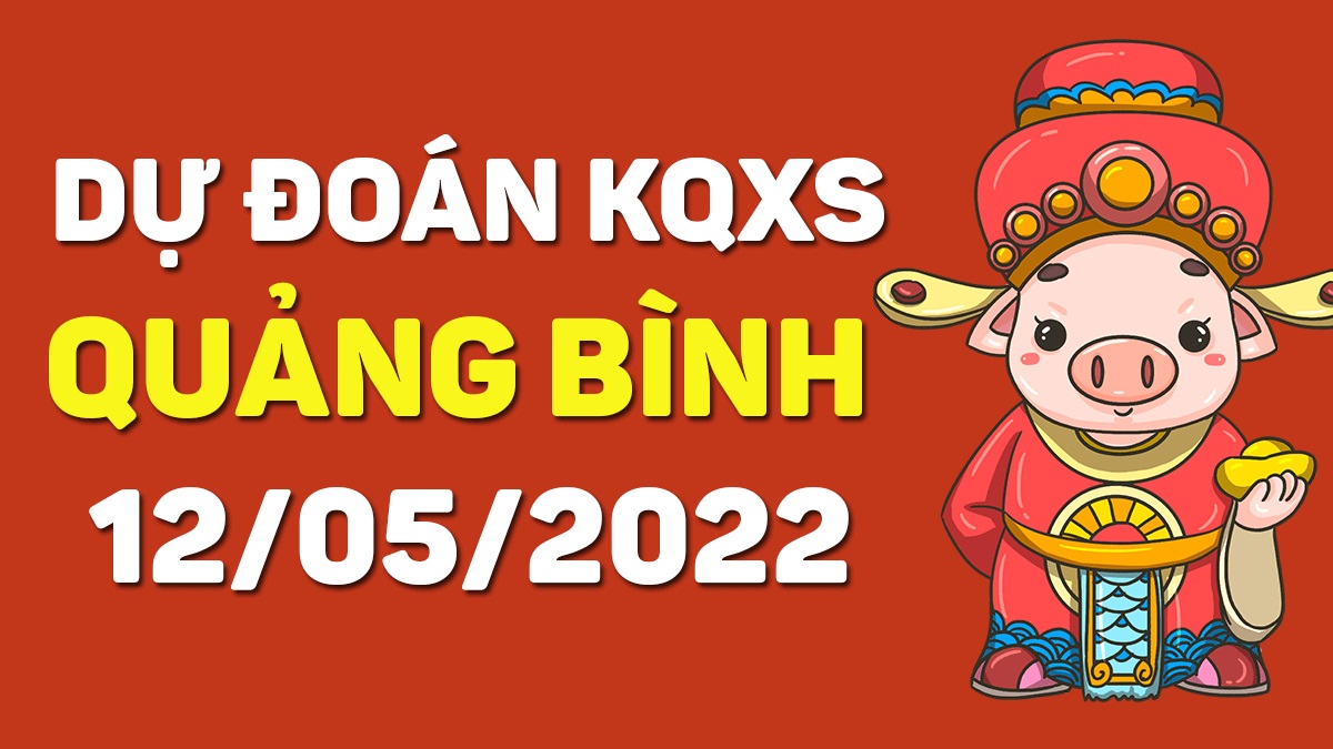 Dự đoán xổ số Quảng Bình 12-5-2022 thứ 5 – Dự đoán XSQB hôm nay