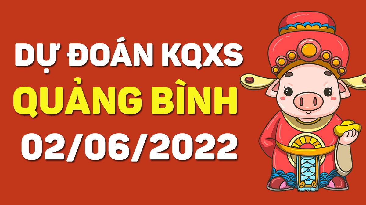 Dự đoán xổ số Quảng Bình 2-6-2022 thứ 5 – Dự đoán XSQB hôm nay