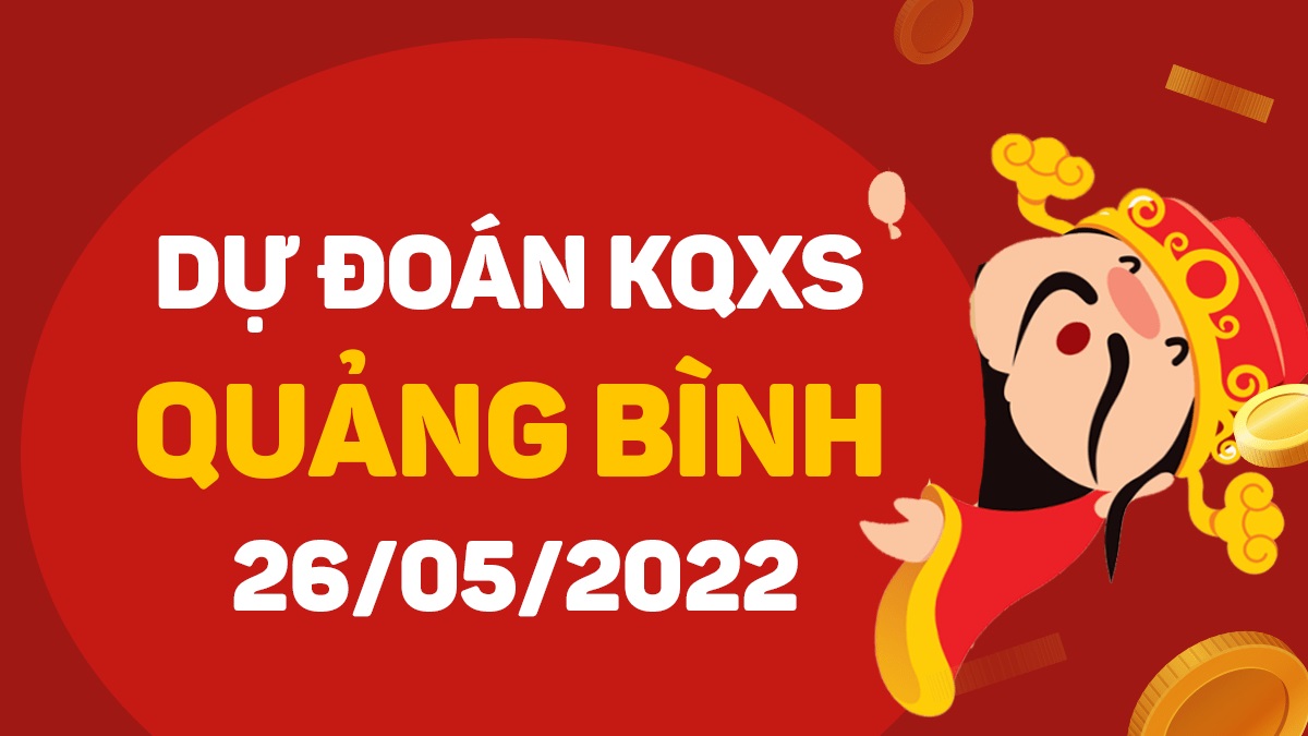 Dự đoán xổ số Quảng Bình 26-5-2022 thứ 5 – Dự đoán XSQB hôm nay