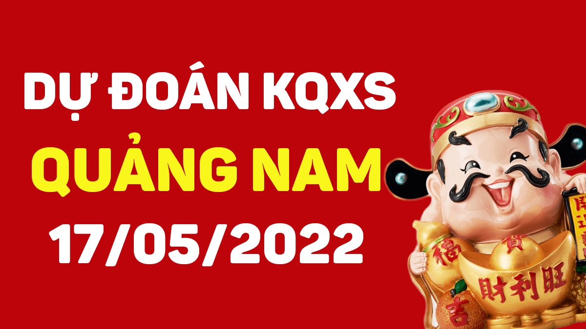 Dự đoán xổ số Quảng Nam 17-5-2022 thứ 3 – Dự đoán XSQNa hôm nay