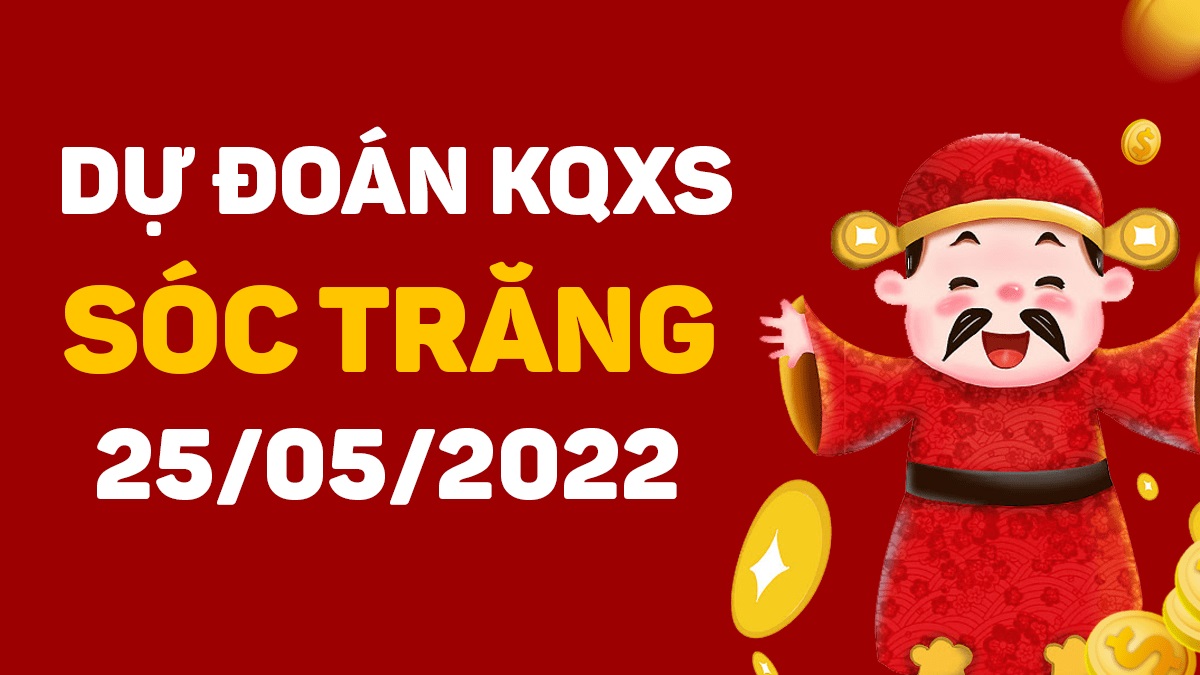 Dự đoán xổ số Sóc Trăng 25-5-2022 thứ 4 – Dự đoán XSST hôm nay