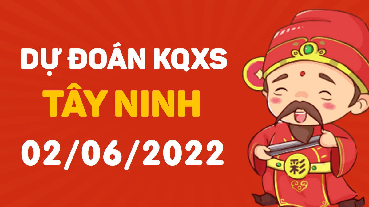 Dự đoán xổ số Tây Ninh 2-6-2022 thứ 5 – Dự đoán XSTN hôm nay