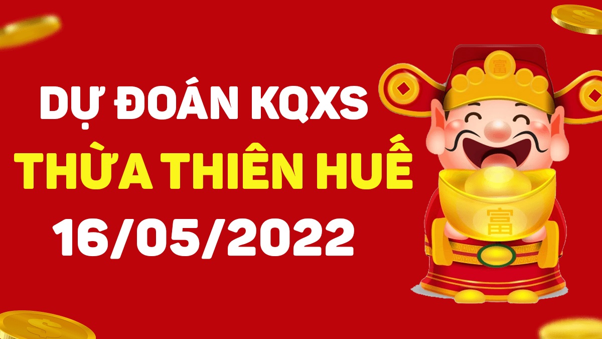 Dự đoán xổ số Huế 16-5-2022 thứ 2 – Dự đoán XSTTH hôm nay