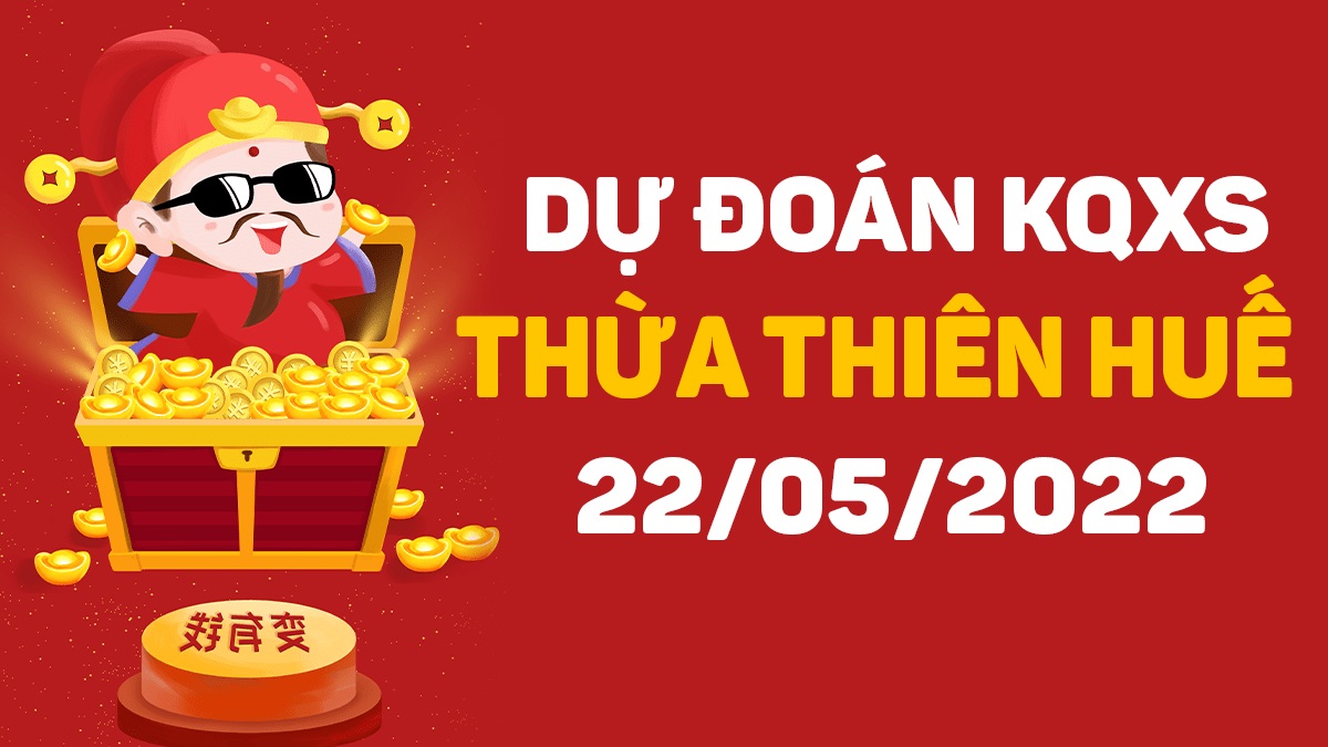 Dự đoán xổ số Huế 22-5-2022 chủ nhật – Dự đoán XSTTH hôm nay