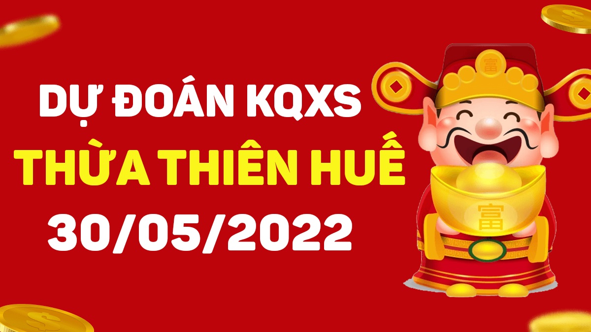 Dự đoán xổ số Huế 30-5-2022 thứ 2 – Dự đoán XSTTH hôm nay