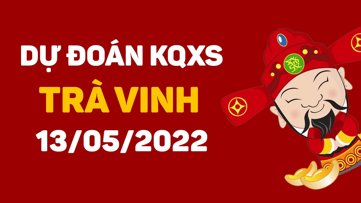 Dự đoán xổ số Trà Vinh 13-5-2022 thứ 6 – Dự đoán XSTV hôm nay