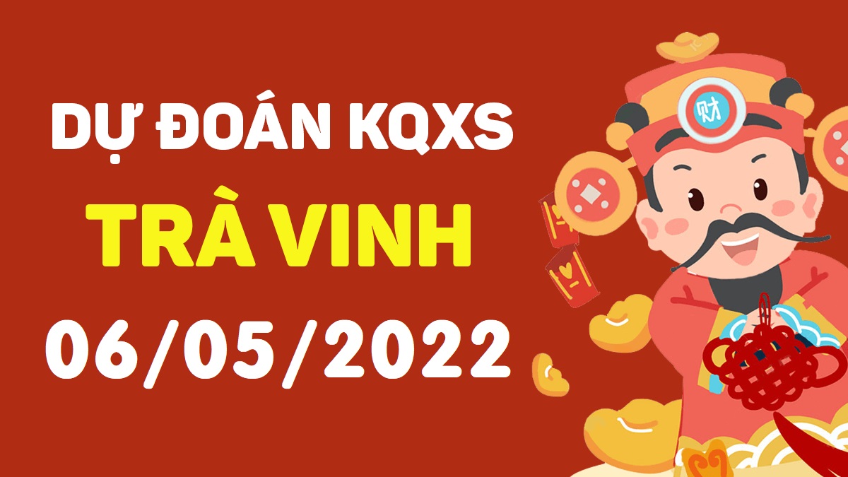 Dự đoán xổ số Trà Vinh 6-5-2022 thứ 6 – Dự đoán XSTV hôm nay