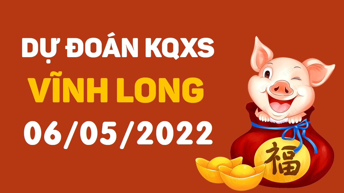 Dự đoán xổ số Vĩnh Long 6-5-2022 thứ 6 – Dự đoán XSVL hôm nay