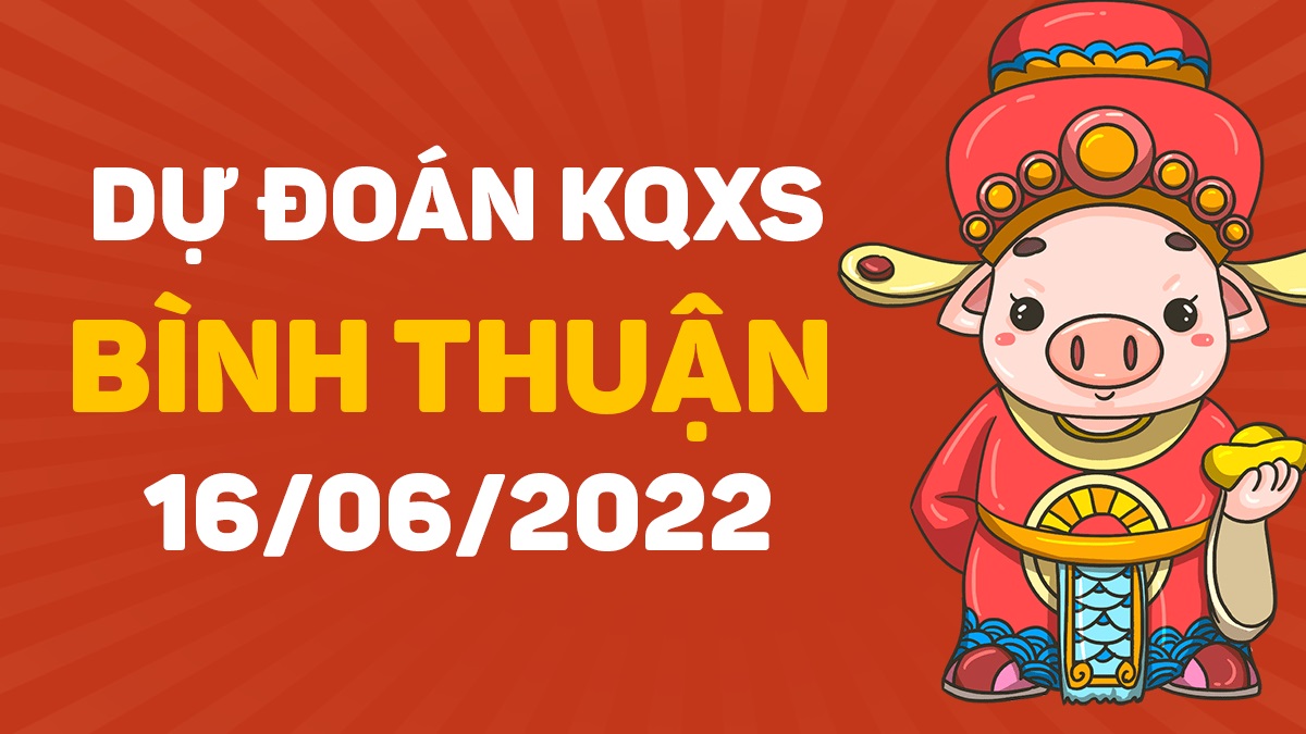 Dự đoán xổ số Bình Thuận 16-6-2022 thứ 5 – Dự đoán XSBTh hôm nay