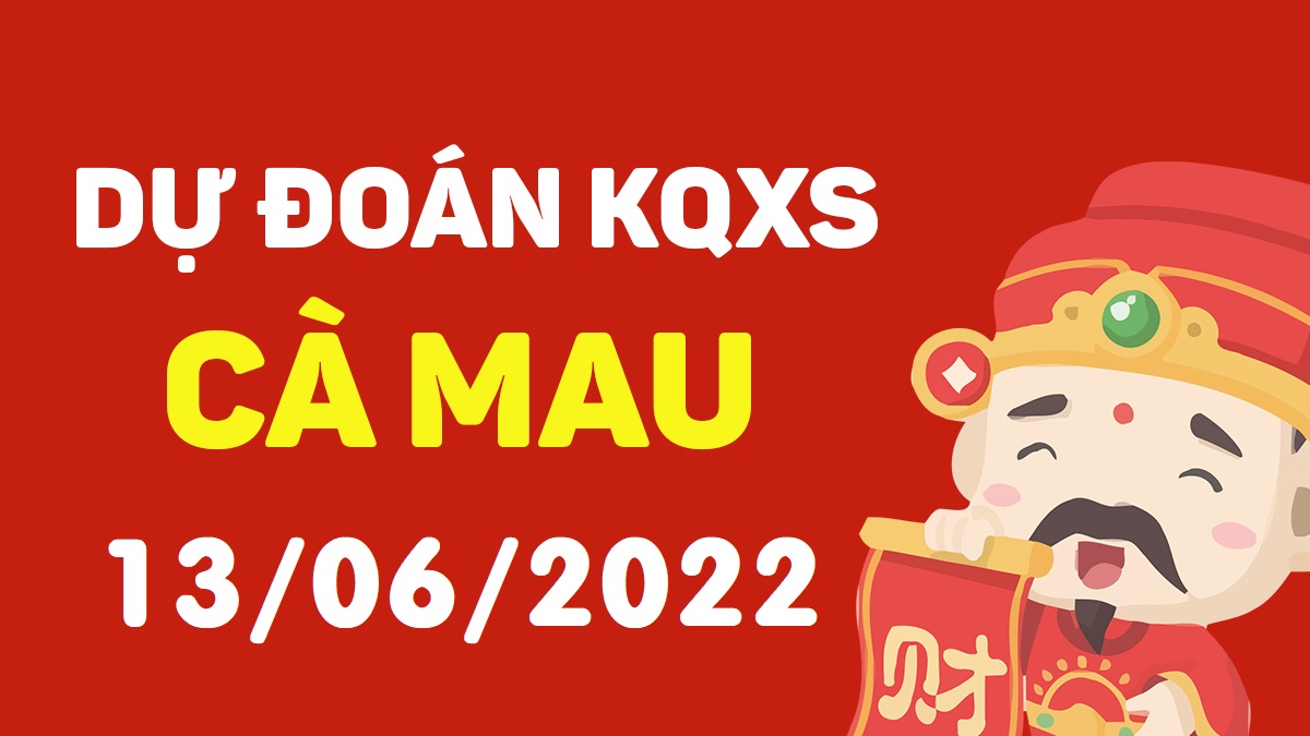 Dự đoán xổ số Cà Mau 13-6-2022 thứ 2 – Dự đoán XSCM hôm nay