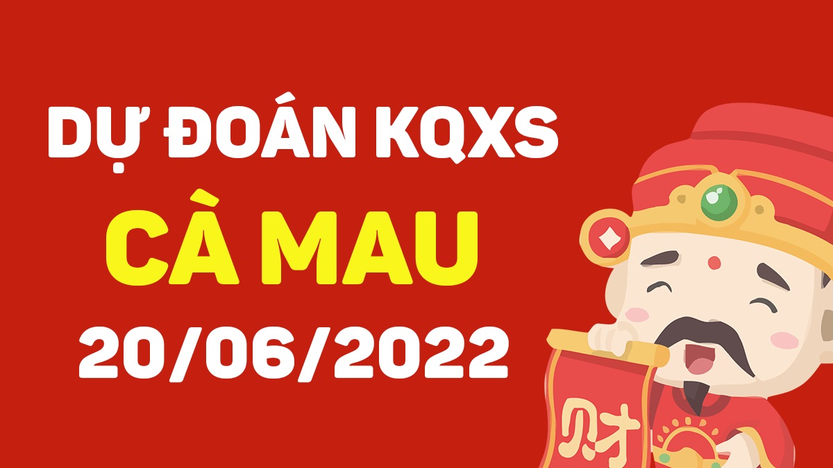 Dự đoán xổ số Cà Mau 20-6-2022 thứ 2 – Dự đoán XSCM hôm nay