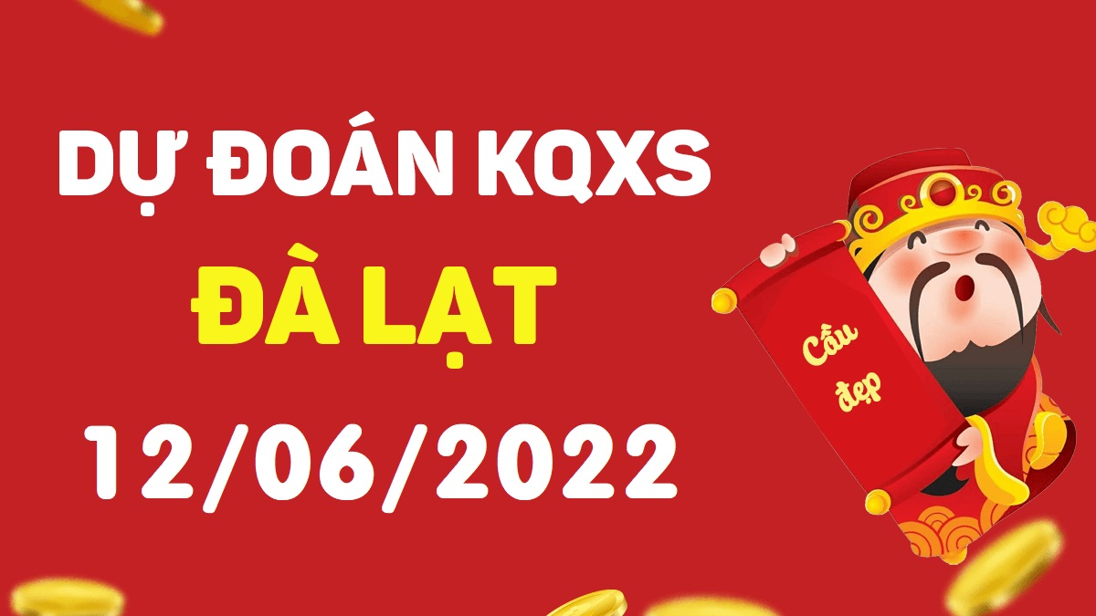 Dự đoán xổ số Đà Lạt 12-6-2022 chủ nhật – Dự đoán XSDL hôm nay